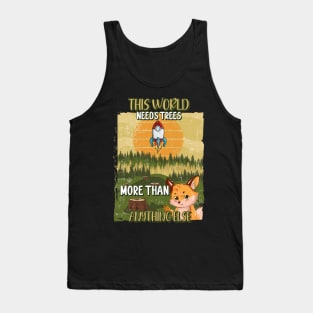 THIS WORLD NEED TREES MORE THAN ANYTHING ELSE Tank Top